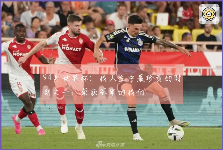 94年世界杯：我人生中最珍贵的时刻之一，荣获冠军的我们
