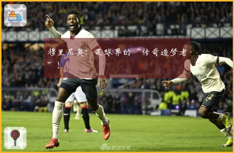 穆里尼奥：足球界的“传奇造梦者”！